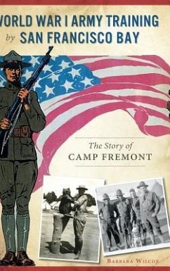 World War I Army Training by San Francisco Bay: The Story of Camp Fremont - Wilcox, Barbara