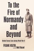 To the Fire of Normandy and Beyond: Behind Enemy Lines During World War II