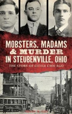 Mobsters, Madams & Murder in Steubenville, Ohio: The Story of Little Chicago - Guy, Susan M.