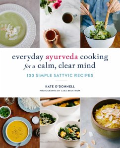 Everyday Ayurveda Cooking for a Calm, Clear Mind: 100 Simple Sattvic Recipes - O'Donnell, Kate; Brostrom, Cara