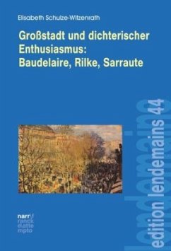 Großstadt und dichterischer Enthusiasmus Baudelaire, Rilke, Sarraute; . - Schulze-Witzenrath, Elisabeth