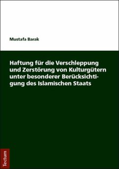 Haftung für die Verschleppung und Zerstörung von Kulturgütern unter besonderer Berücksichtigung des Islamischen Staats - Barak, Mustafa