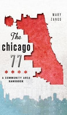The Chicago 77: A Community Area Handbook - Zangs, Mary