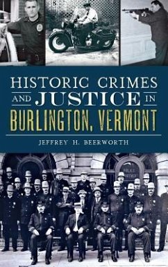 Historic Crimes and Justice in Burlington, Vermont - Beerworth, Jeffrey H.