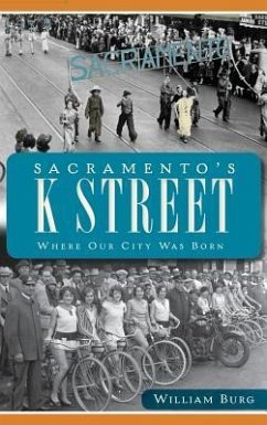 Sacramento's K Street: Where Our City Was Born - Burg, William