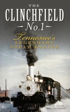 The Clinchfield No. 1: Tennessee's Legendary Steam Engine - Stevens, Mark A.; Peoples, A. J.