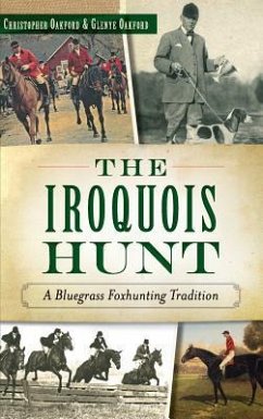 The Iroquois Hunt: A Bluegrass Foxhunting Tradition - Oakford, Christopher; Oakford, Glenye Cain