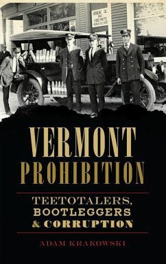 Vermont Prohibition: Teetotalers, Bootleggers & Corruption - Krakowski, Adam