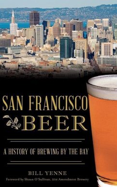 San Francisco Beer: A History of Brewing by the Bay - Yenne, Bill