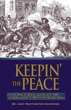 Keepin' the Peace: Early Day Justice on Colorado's Western Slope - Sammons, Judy Buffington