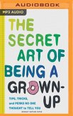 The Secret Art of Being a Grown Up: Tips, Tricks, and Perks No One Thought to Tell You
