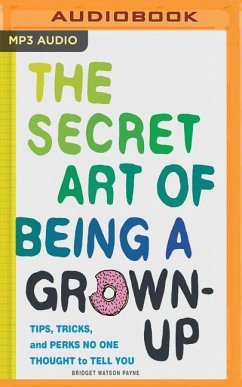 The Secret Art of Being a Grown Up: Tips, Tricks, and Perks No One Thought to Tell You - Payne, Bridget Watson