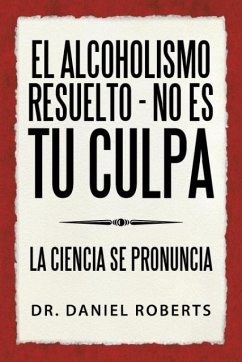 El alcoholismo resuelto - No es tu culpa - Roberts, Daniel