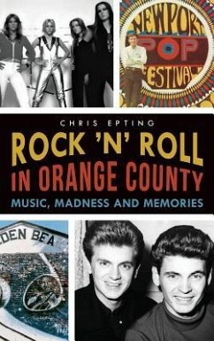 Rock 'n' Roll in Orange County: Music, Madness and Memories - Epting, Chris