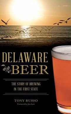 Delaware Beer: The Story of Brewing in the First State - Russo, Tony