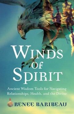 Winds of Spirit: Ancient Wisdom Tools for Navigating Relationships, Health, and the Divine - Baribeau, Renee