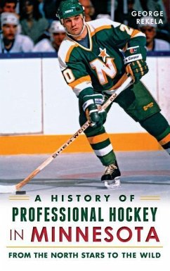 A History of Professional Hockey in Minnesota: From the North Stars to the Wild - Rekela, George