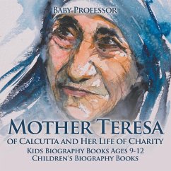 Mother Teresa of Calcutta and Her Life of Charity - Kids Biography Books Ages 9-12   Children's Biography Books - Baby