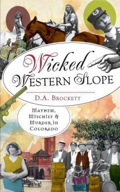 Wicked Western Slope: Mayhem, Mischief & Murder in Colorado - Brockett, D. A.