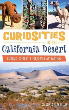 Curiosities of the California Desert: Historic, Offbeat & Forgotten Attractions - Heller, Claudia