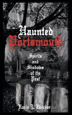 Haunted Portsmouth: Spirits and Shadows of the Past - Zwicker, Roxie J.