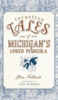 Forgotten Tales of Michigan's Lower Peninsula - Naldrett, Alan