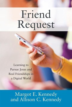 Friend Request: Learning to Pursue Jesus and Real Friendships in a Digital World - Kennedy, Margot E.; Kennedy, Allison C.