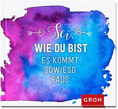 Sei, wie du bist. Es kommt sowieso raus.