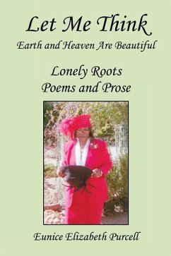 Let Me Think - Earth and Heaven Are Beautiful - Lonely Roots Poems and Prose - Purcell, Eunice Elizabeth