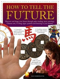 How to Tell the Future: Discover and Shape Your Future Through Palm-Reading, Tarot, Astrology, Chinese Arts, I Ching, Signs, Symbols and Liste - Morningstar Sally