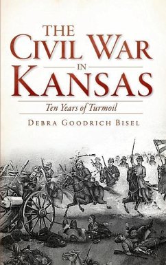 The Civil War in Kansas: Ten Years of Turmoil - Bisel, Debra Goodrich