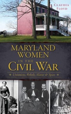 Maryland Women in the Civil War: Unionists, Rebels, Slaves & Spies - Floyd, Claudia
