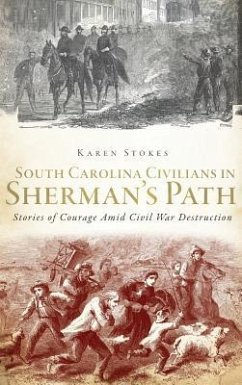 South Carolina Civilians in Sherman's Path: Stories of Courage Amid Civil War Destruction - Stokes, Karen