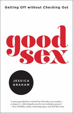 Good Sex: Getting Off Without Checking Out - Graham, Jessica