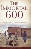 The Immortal 600: Surviving Civil War Charleston and Savannah