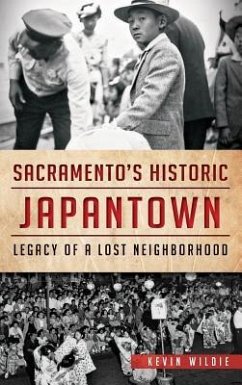 Sacramento's Historic Japantown: Legacy of a Lost Neighborhood - Wildie, Kevin