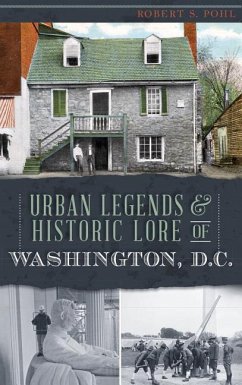 Urban Legends & Historic Lore of Washington, D.C. - Pohl, Robert S.