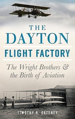 The Dayton Flight Factory: The Wright Brothers & the Birth of Aviation - Gaffney, Timothy R.