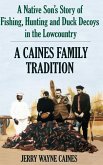 Caines Family Tradition: A Native Son's Story of Fishing, Hunting and Duck Decoys in the Lowcountry