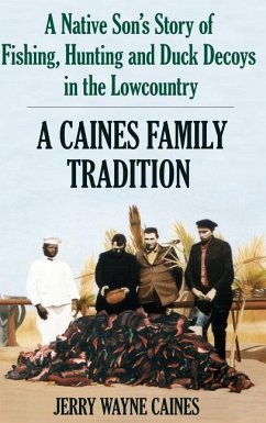 Caines Family Tradition: A Native Son's Story of Fishing, Hunting and Duck Decoys in the Lowcountry - Caines, Jerry W.