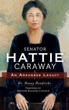 Senator Hattie Caraway: An Arkansas Legacy - Hendricks, Nancy