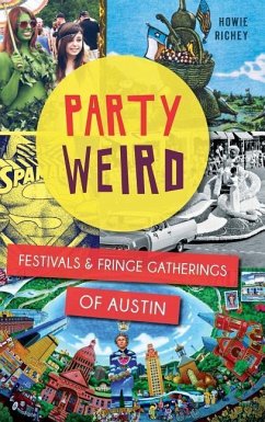 Party Weird: Festivals & Fringe Gatherings of Austin - Richey, Howie