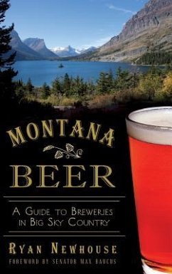 Montana Beer: A Guide to Breweries in Big Sky Country - Newhouse, Ryan