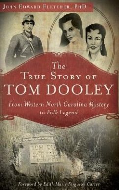 The True Story of Tom Dooley: From Western North Carolina Mystery to Folk Legend - Fletcher, John Edward