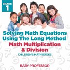 Solving Math Equations Using The Long Method - Math Multiplication & Division Grade 1   Children's Math Books