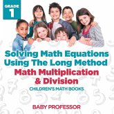 Solving Math Equations Using The Long Method - Math Multiplication & Division Grade 1 Children's Math Books Solving Math Equations Using The Long Method - Math Multiplication & Division Grade 1 Children's Math Books