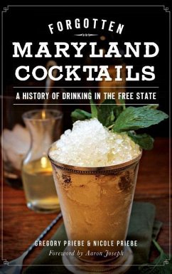 Forgotten Maryland Cocktails: A History of Drinking in the Free State - Priebe, Gregory; Priebe, Nicole