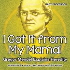 I Got It from My Mama! Gregor Mendel Explains Heredity - Science Book Age 9   Children's Biology Books