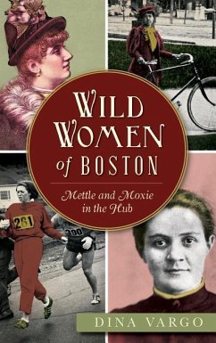 Wild Women of Boston: Mettle and Moxie in the Hub - Vargo, Dina