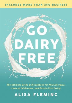 Go Dairy Free: The Ultimate Guide and Cookbook for Milk Allergies, Lactose Intolerance, and Casein-Free Living - Fleming, Alisa